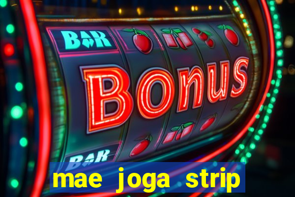 mae joga strip poker com o filho